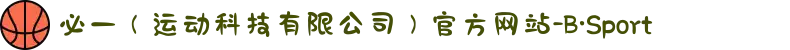 必一（运动科技有限公司）官方网站-B·Sport